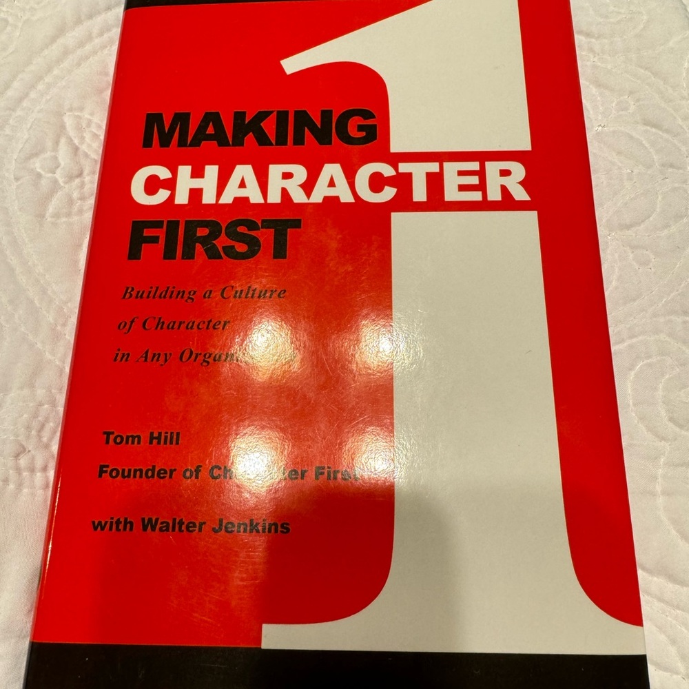 Making Character First. Tom Hill w/Walter Jenkins. Build a Culture ofCharacter